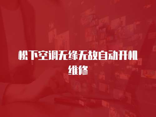 松下空調(diào)無緣無故自動開機維修