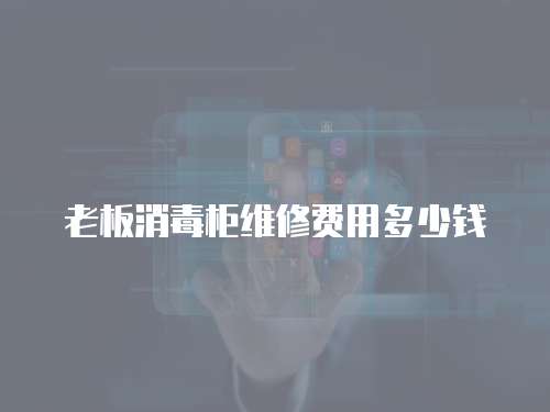 老板消毒柜維修費用多少錢