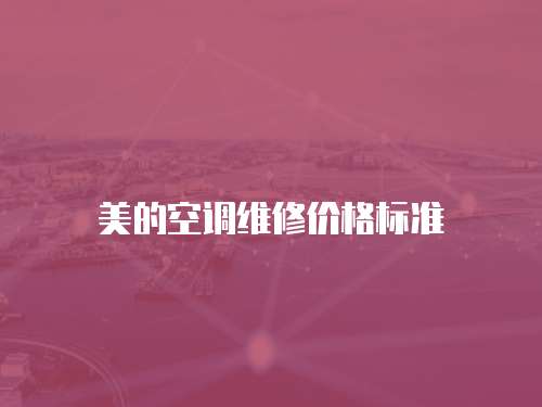 美的空調(diào)維修價(jià)格標(biāo)準(zhǔn)