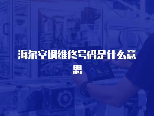 海爾空調(diào)維修號碼是什么意思