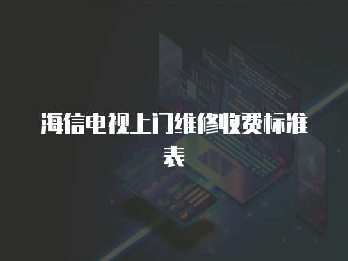 海信電視上門維修收費標準表