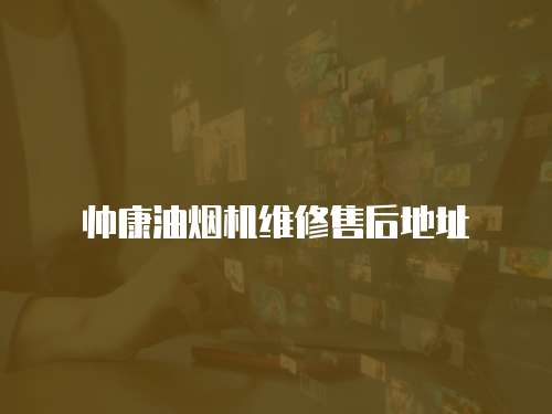帥康油煙機(jī)維修售后地址