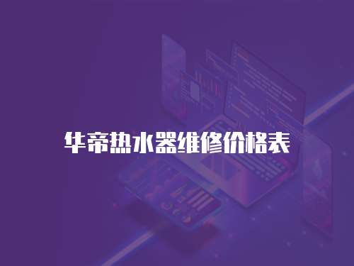 華帝熱水器維修價格表