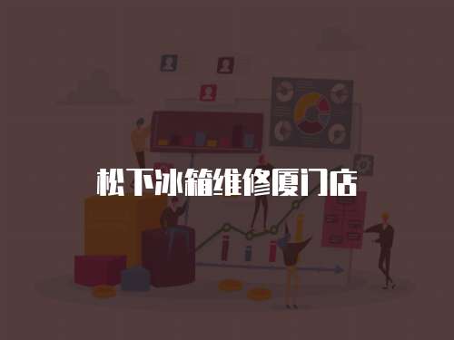 松下冰箱維修廈門店