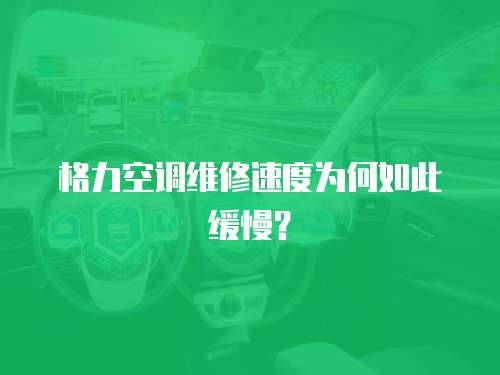 格力空調維修速度為何如此緩慢？