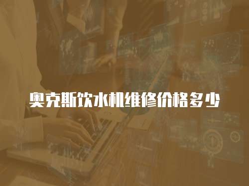 奧克斯飲水機維修價格多少