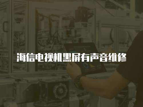 海信電視機黑屏有聲音維修