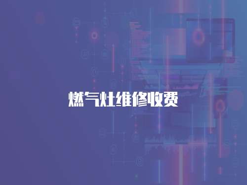 燃?xì)庠罹S修收費(fèi)