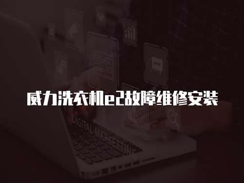 威力洗衣機e2故障維修安裝