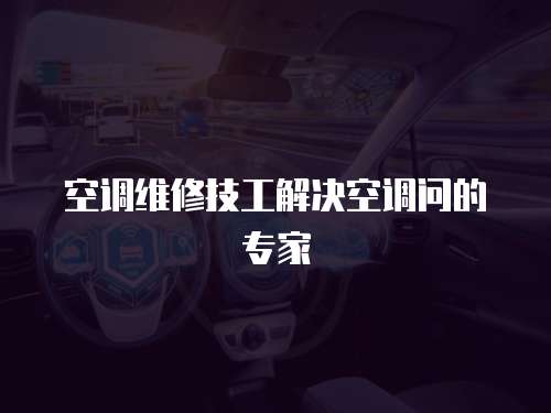 空調維修技工解決空調問的專家