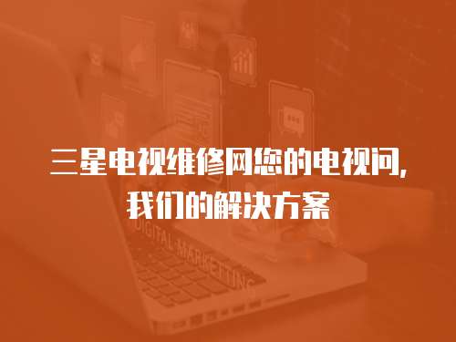 三星電視維修網您的電視問，我們的解決方案