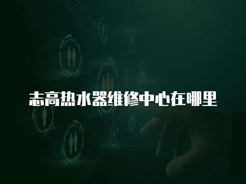 志高熱水器維修中心在哪里