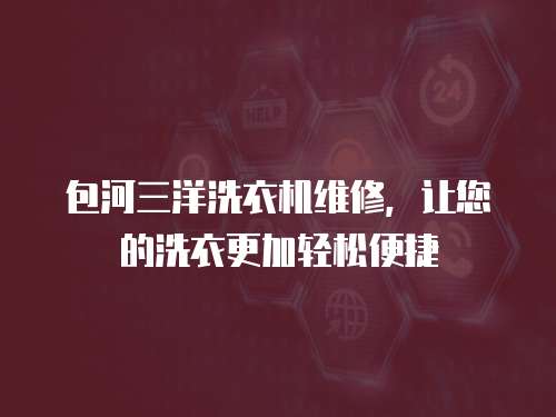 包河三洋洗衣機維修，讓您的洗衣更加輕松便捷