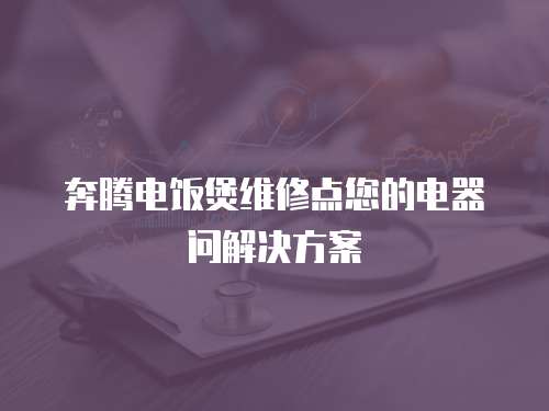 奔騰電飯煲維修點(diǎn)您的電器問解決方案