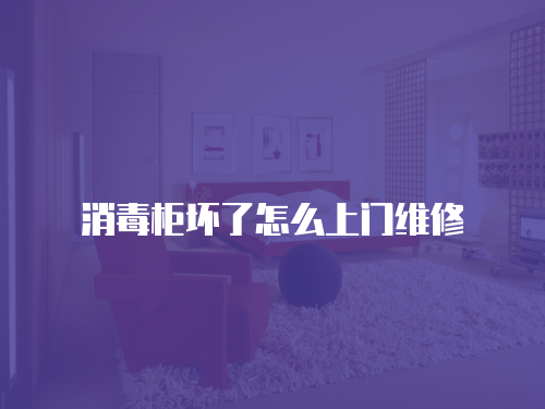 消毒柜壞了怎么上門維修
