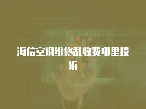 海信空調(diào)維修亂收費哪里投訴