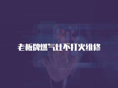 老板牌燃氣灶不打火維修