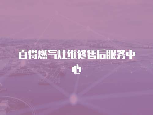 百得燃氣灶維修售后服務中心