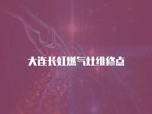 大連長虹燃氣灶維修點