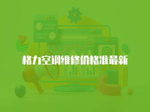 格力空調維修價格準最新
