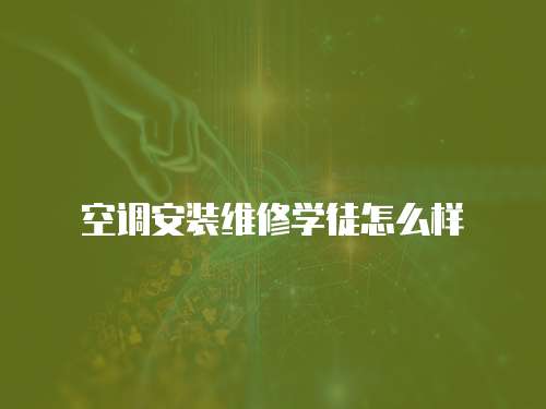 空調安裝維修學徒怎么樣