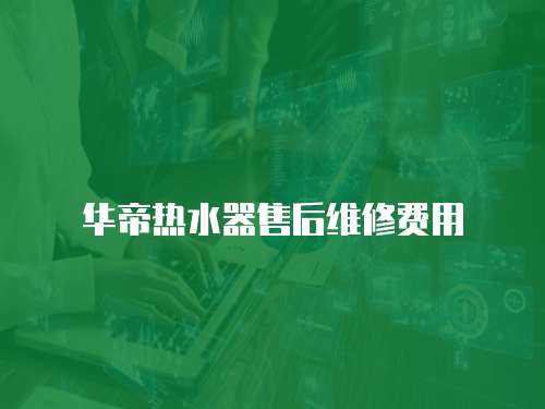 華帝熱水器售后維修費(fèi)用