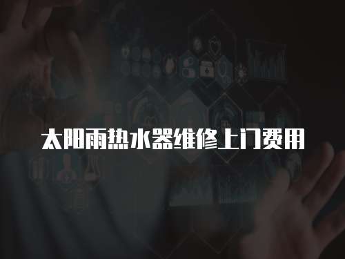 太陽雨熱水器維修上門費用