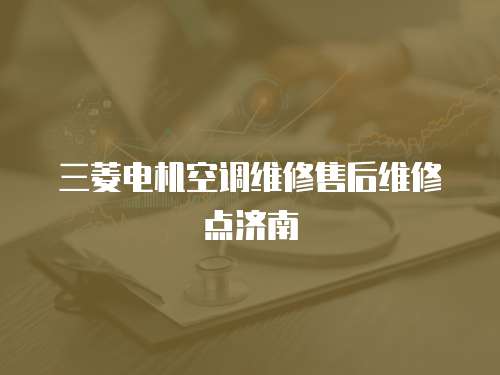 三菱電機空調(diào)維修售后維修點濟南