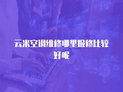 云米空調維修哪里報修比較好呢