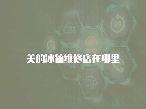 美的冰箱維修店在哪里