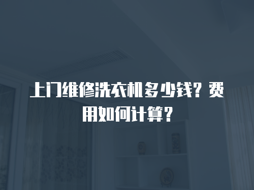 上門維修洗衣機多少錢？費用如何計算？
