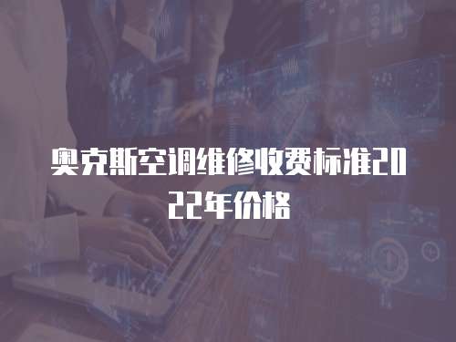 奧克斯空調維修收費標準2022年價格
