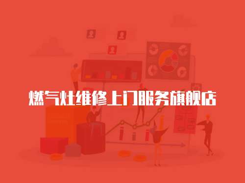 燃氣灶維修上門服務旗艦店 燃氣灶維修上門服務旗艦店