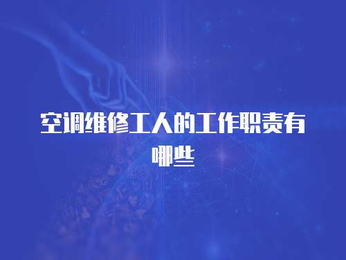 空調(diào)維修工人的工作職責(zé)有哪些