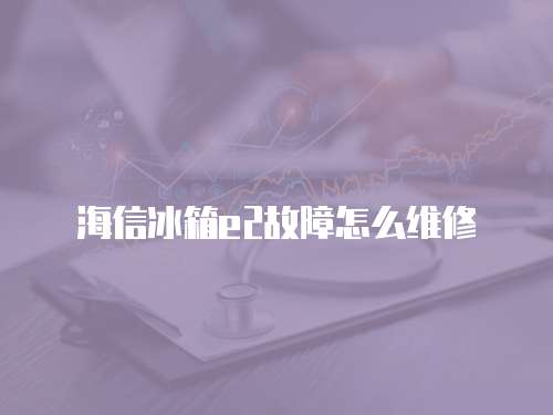 海信冰箱e2故障怎么維修