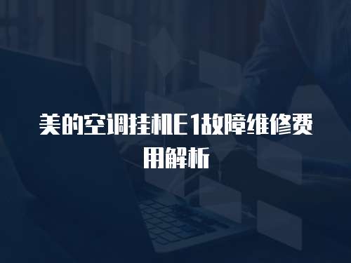 美的空調(diào)掛機E1故障維修費用解析