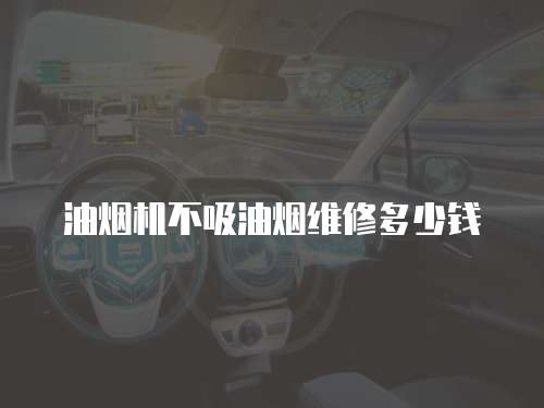 油煙機不吸油煙維修多少錢