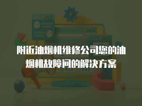 附近油煙機維修公司您的油煙機故障問的解決方案