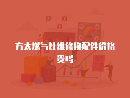 方太燃氣灶維修換配件價格貴嗎