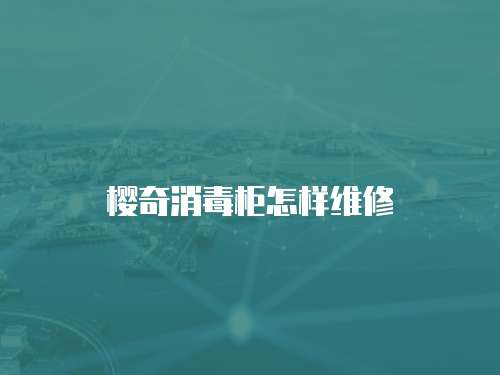 櫻奇消毒柜怎樣維修