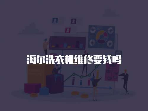 海爾洗衣機(jī)維修要錢嗎