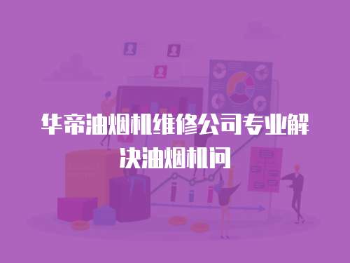 華帝油煙機維修公司專業解決油煙機問