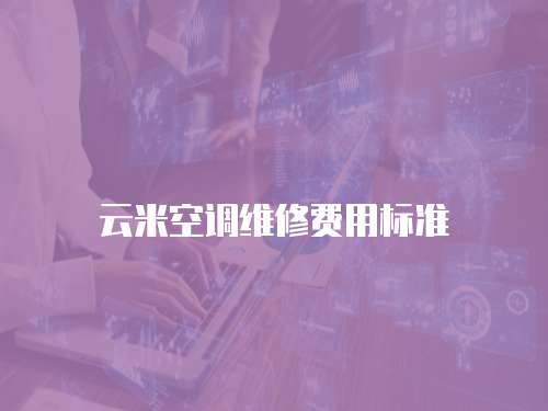 云米空調(diào)維修費(fèi)用標(biāo)準(zhǔn)
