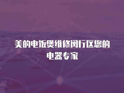 美的電飯煲維修閔行區(qū)您的電器專家