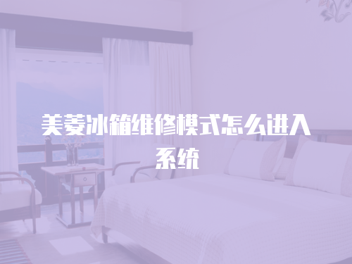 美菱冰箱維修模式怎么進入系統