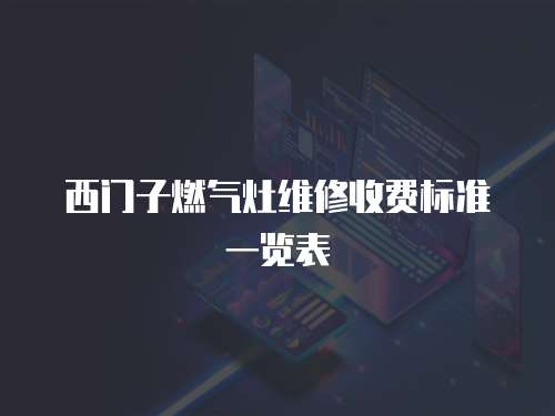 西門子燃氣灶維修收費標準一覽表