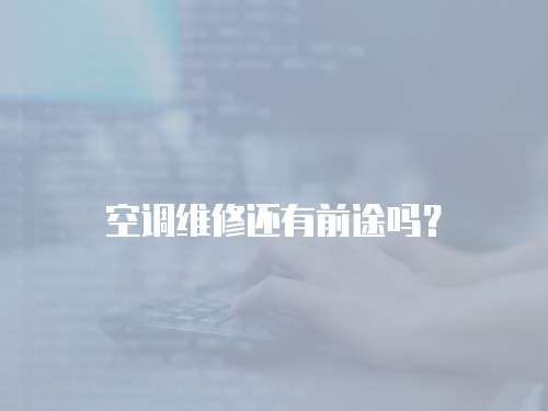空調(diào)維修還有前途嗎？