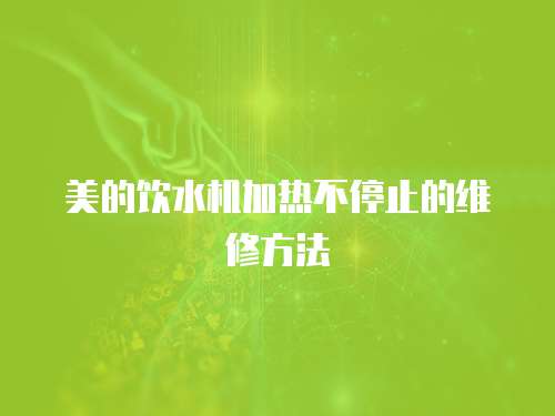 美的飲水機加熱不停止的維修方法
