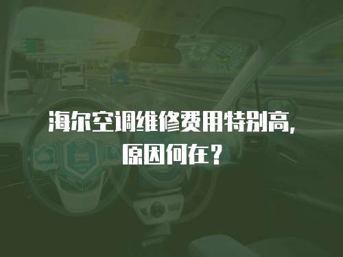 海爾空調(diào)維修費(fèi)用特別高，原因何在？
