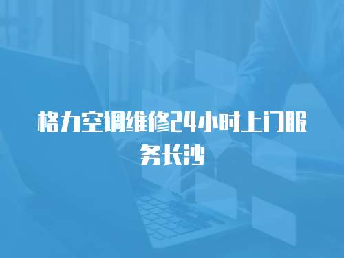 格力空調維修24小時上門服務長沙